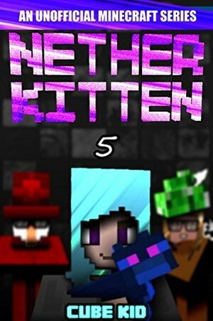 Minecraft: Nether Kitten: Book 5 (An unofficial Minecraft book) by Cube Kid, Authentic Cube Kid, Cube Kid Official