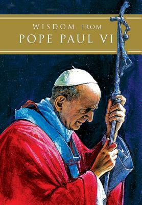 Wisdom from Pope Paul VI by Pope Paul VI