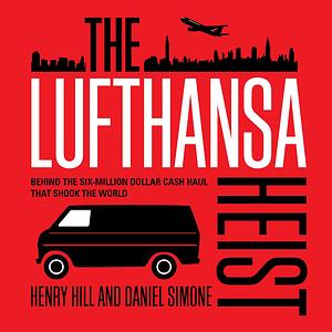 The Lufthansa Heist: Behind the Six-Million-Dollar Cash Haul That Shook the World by Henry Hill, Daniel Simone