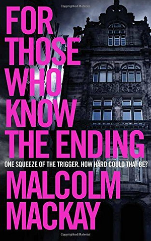 For Those Who Know the Ending by Malcolm MacKay