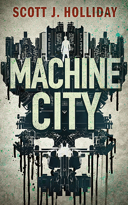 Machine City: A Thriller by Scott J. Holliday