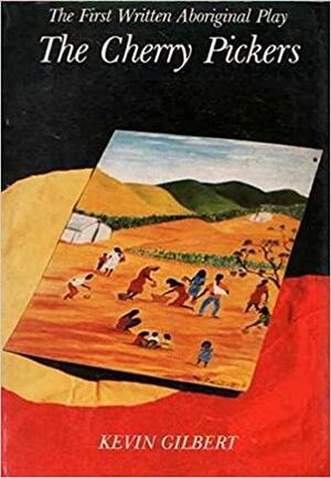 The cherry pickers: The first written Aboriginal play by Kevin Gilbert