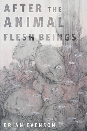 After the Animal Flesh Beings by Brian Evenson