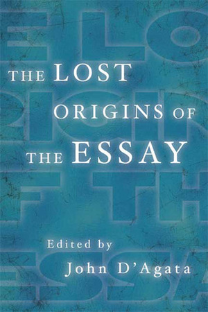 The Lost Origins of the Essay by John D'Agata