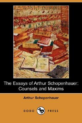 The Essays of Arthur Schopenhauer: Counsels and Maxims by Arthur Schopenhauer