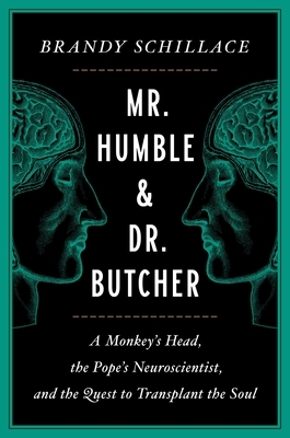Mr. Humble and Dr. Butcher: A Monkey's Head, the Pope's Neuroscientist, and the Quest to Transplant the Soul by Brandy Schillace