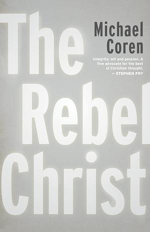 The Rebel Christ by Michael Coren