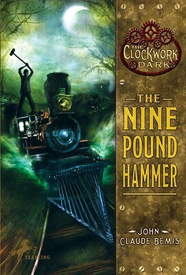 The Nine Pound Hammer: Book 1 of the Clockwork Dark by John Claude Bemis