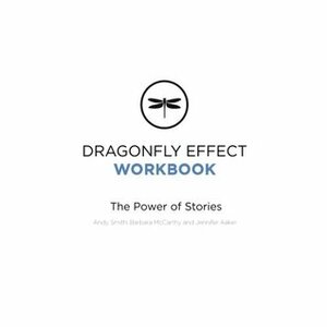 Dragonfly Effect Workbook: The Power of Stories by Andrew Smith, Barbara McCarthy, Jennifer Aaker