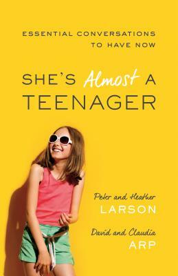 She's Almost a Teenager: Essential Conversations to Have Now by Peter Larson, Claudia Arp, Heather Larson