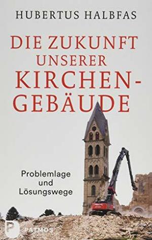 Die Zukunft unserer Kirchengebäude: Problemlage und Lösungswege by Hubertus Halbfas