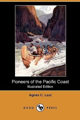 Pioneers of the Pacific Coast (Illustrated Edition) (Dodo Press) by Agnes Christina Laut