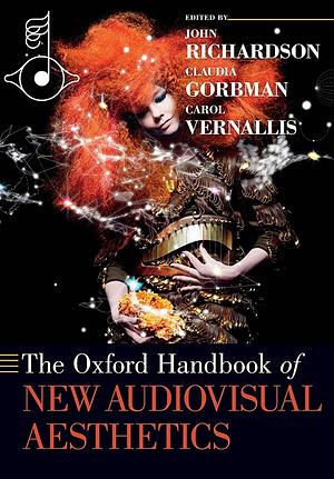 The Oxford Handbook of New Audiovisual Aesthetics by Carol Vernallis, Claudia Gorbman, John Richardson