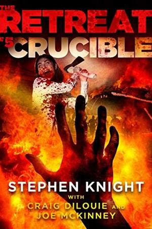 The Retreat #5: Crucible by Craig DiLouie, Joe McKinney, Stephen Knight