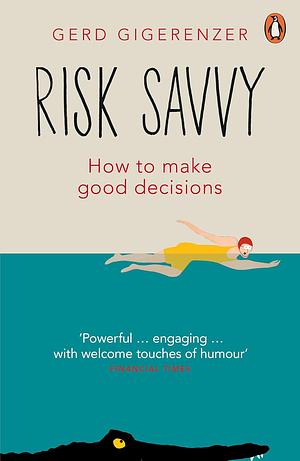 Risk Savvy: How to Make Good Decisions by Gerd Gigerenzer