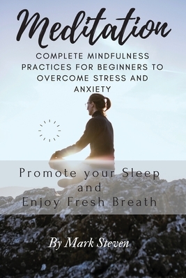 Meditation: Complete Mindfulness Practices for Beginners to Overcome Stress and Anxiety by Mark Steven