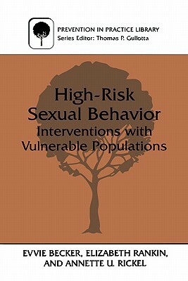 High-Risk Sexual Behavior: Interventions with Vulnerable Populations by Evvie Becker, Annette U. Rickel, Elizabeth Rankin