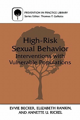 High-Risk Sexual Behavior: Interventions with Vulnerable Populations by Annette U. Rickel, Elizabeth Rankin, Evvie Becker