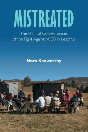 Mistreated: The Political Consequences of the Fight Against AIDS in Lesotho by Nora Kenworthy