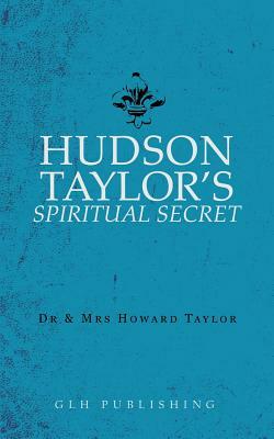 Hudson Taylor's Spiritual Secret by Mary Geraldine Guinness Taylor, Dr. Howard Taylor