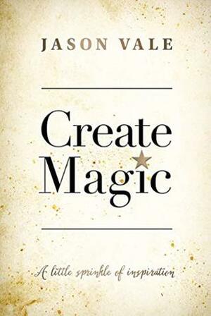 Create Magic: A little sprinkle of inspiration by Jason Vale