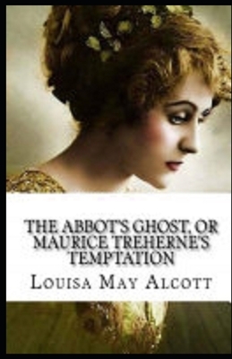 The Abbot's Ghost, or Maurice Treherne's Temptation Illustrated by Louisa May Alcott