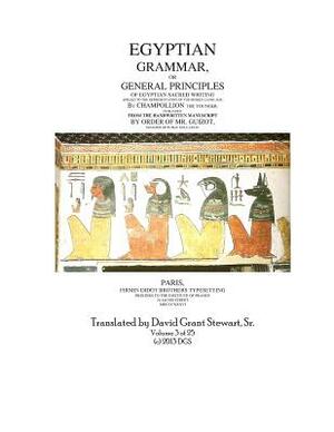 Egyptian Grammar, or General Principles of Egyptian Sacred Writing: The Foundation of Egyptology translated for the first time into English by Jean Francois Champollion