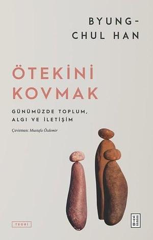 Ötekini Kovmak;Günümüzde Toplum, Algı ve İletişim by Byung-Chul Han, Byung-Chul Han