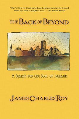 The Back of Beyond: A Search for the Soul of Ireland by James Charles Roy