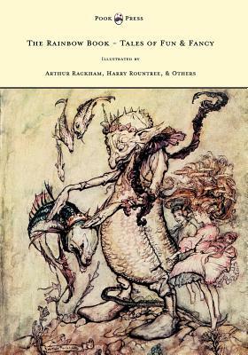 The Rainbow Book - Tales of Fun & Fancy - Illustrated by Arthur Rackham, Hugh Thompson, Bernard Partridge, Lewis Baumer, Harry Rountree, C. Wilhelm by M. H. Spielmann