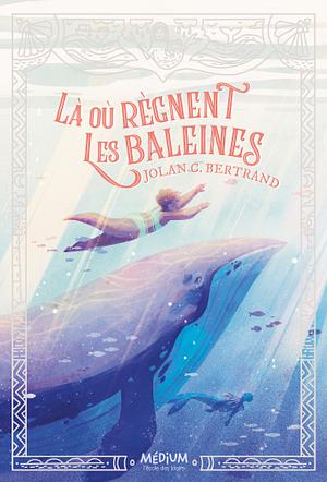 Là où règnent les baleines by Jolan C. Bertrand