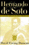 Hernando De Soto: A Savage Quest in the Americas by David Ewing Duncan