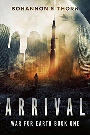 Arrival: War for Earth Book One (A Post-Apocalyptic Thriller) by Zach Bohannon, J. Thorn