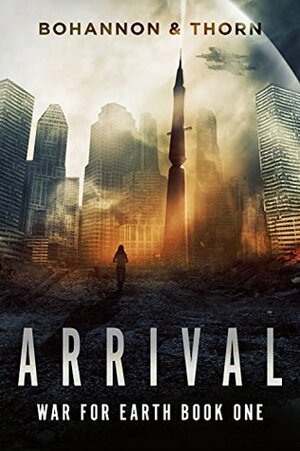 Arrival: War for Earth Book One (A Post-Apocalyptic Thriller) by J. Thorn, Zach Bohannon