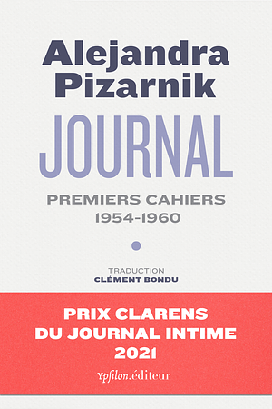 Journal: Premiers cahiers 1954-1960, Volume 1 by Alejandra Pizarnik