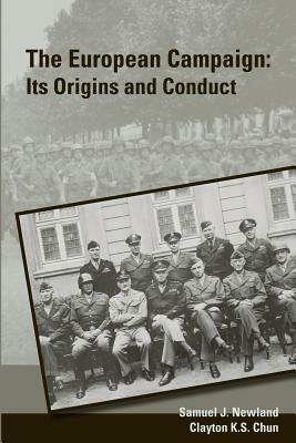 The European Campaign: Its Origins and Conduct by Samuel J. Newland, Clayton K. Chun