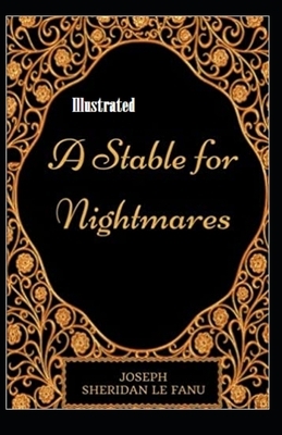 A Stable for Nightmares Illustrated by J. Sheridan Le Fanu