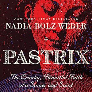 Pastrix: The Cranky, Beautiful Faith of a Sinner & Saint by Nadia Bolz-Weber