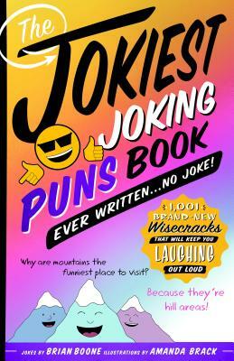 The Jokiest Joking Puns Book Ever Written . . . No Joke!: 1,001 Brand-New Wisecracks That Will Keep You Laughing Out Loud by Brian Boone