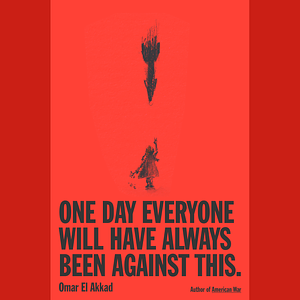 One Day Everyone Will Have Always Been Against This by Omar El Akkad