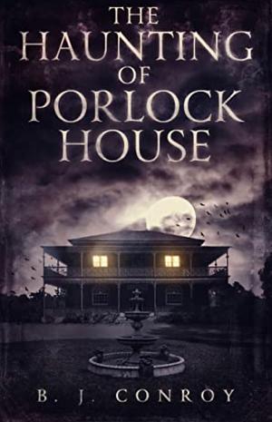 The Haunting of Porlock House by B.J. Conroy