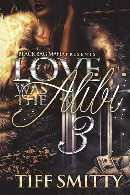 Love Was the Alibi 3 by Tiff Smitty