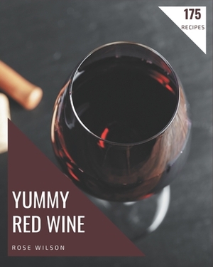 175 Yummy Red Wine Recipes: Let's Get Started with The Best Yummy Red Wine Cookbook! by Rose Wilson