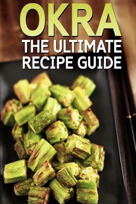 Okra: The Ultimate Recipe Guide by Jonathan Doue M. D.
