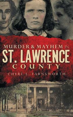 Murder & Mayhem in St. Lawrence County by Cheri L. Farnsworth