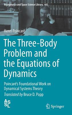 The Three-Body Problem and the Equations of Dynamics: Poincaré's Foundational Work on Dynamical Systems Theory by Henri Poincaré