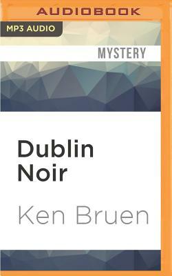 Dublin Noir: The Celtic Tiger vs. the Ugly American by Ken Bruen