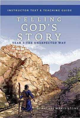 Telling God's Story, Instructor Text & Teaching Guide: Year Three: The Unexpected Way by Rachel Marie Stone