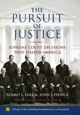 Pursuit of Justice: Supreme Court Decisions That Shaped America by John J. Patrick, Kermit L. Hall