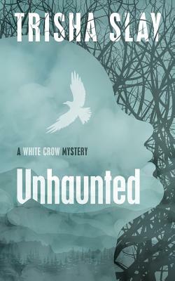 Unhaunted: A White Crow Mystery by Trisha Slay